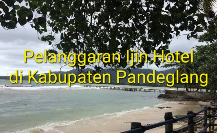 DPC GWI Pandeglang, Menduga DLHK Banten, Dinas Pariwisata Pandeglang, Lakukan Pembiaran Terkait 6 Hotel Dipandeglang, Yang Diduga Tidak Kantongi AMDAL