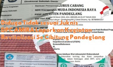 Kegiatan Revitalisasi SDN di Cibitung Pandeglang Diduga Langgar Juknis DPC AMIRA Layangkan Laporan Pengaduan