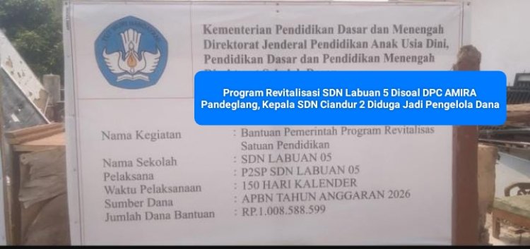 Program Revitalisasi SDN Labuan 5 Disoal DPC AMIRA Pandeglang, Kepala SDN Ciandur 2 Diduga Jadi Pengelola Dana
